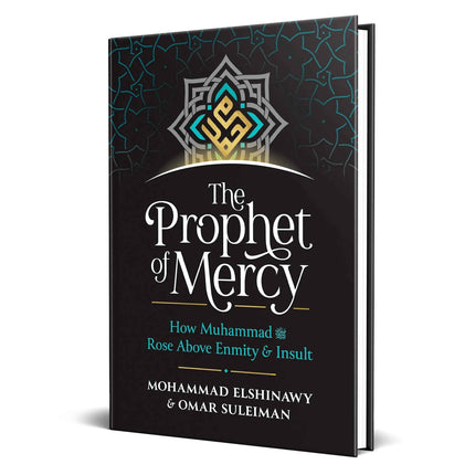 The Prophet of Mercy: How Muhammad Rose above Enmity and Insult