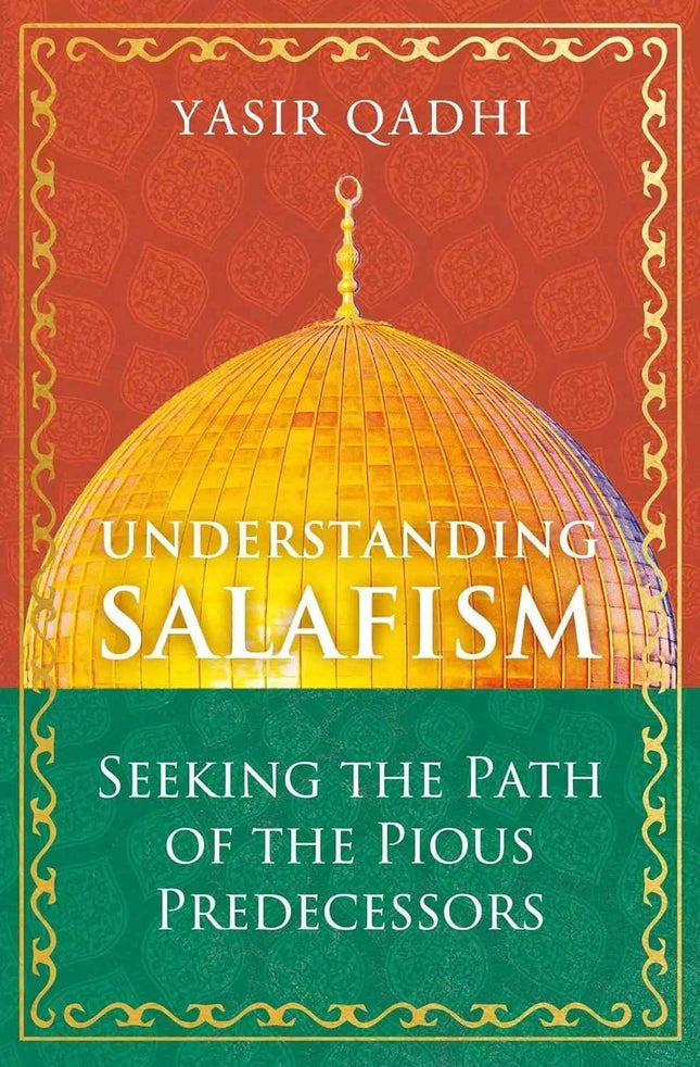 Understanding Salafism: Seeking the Path of the Pious Predecessors by Dr. Yasir Qadhi- H/C