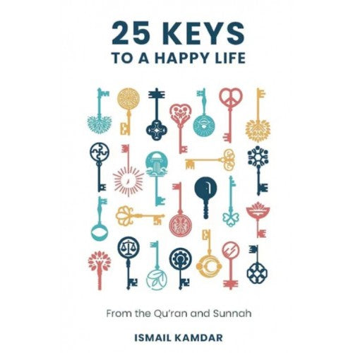 25 KEYS TO A HAPPY LIFE: From the Quran and Sunnah