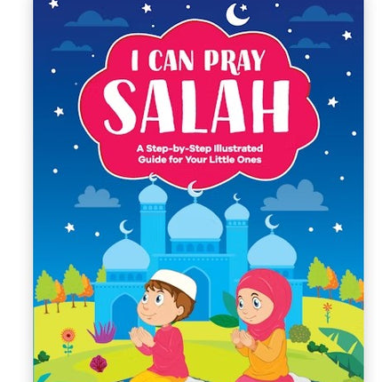 I Can Pray Salah- A Step-by-Step Illustrated Guide to Salah/Prayer