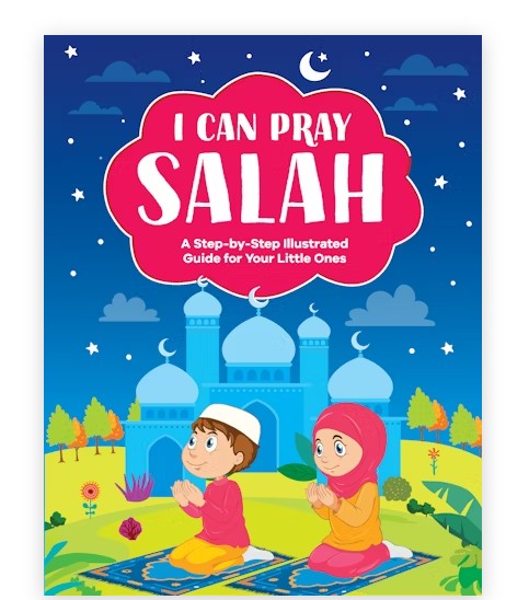 I Can Pray Salah- A Step-by-Step Illustrated Guide to Salah/Prayer