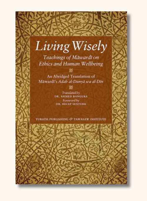 Living Wisely - Teachings of Al- Mawardi on Ethics and Human Wellbeing