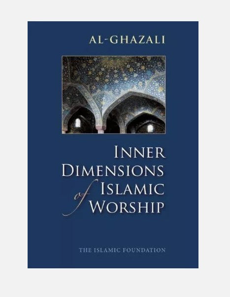 Inner Dimensions of Islamic Worship by Imam Al Ghazali - PB The Islamic Foundation UK