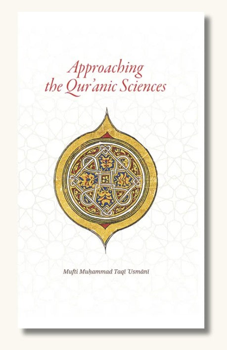 Approaching the Quranic Sciences (Translation of Ulum al-Quran) PB) by Mufti Taqi Usmani - Al-Huda Global Limited