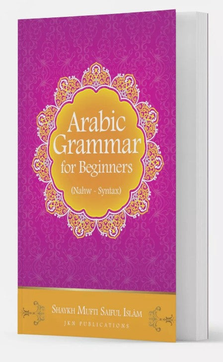 Arabic Grammar for Beginners: (Nahw - Syntax) by Shaykh Mufti Saiful Islam - Al-Huda Global Limited