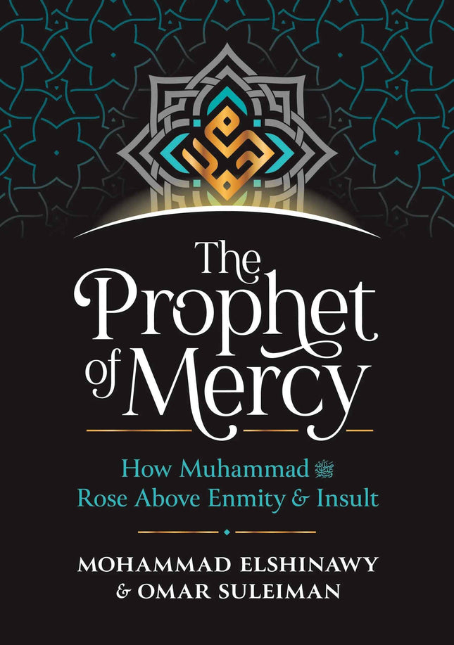 The Prophet of Mercy: How Muhammad Rose above Enmity and Insult