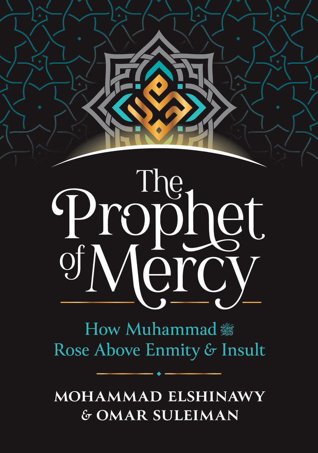 The Prophet of Mercy: How Muhammad Rose above Enmity and Insult