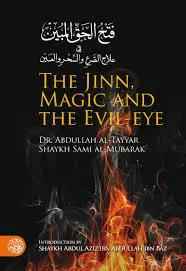 The Jinn, Magic and the Evil-eye by Dr Abdullah Al-Tayyar and Shayakh Sami Al-Mubarak Introducton by Shayak Abdul Aziz Bin Baz