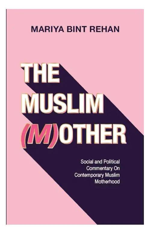 The Muslim (M)other: Social and Political Commentary on Contemporary Muslim Motherhood - Al-Huda Global Limited